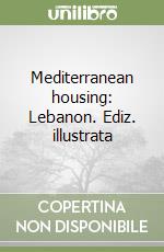 Mediterranean housing: Lebanon. Ediz. illustrata