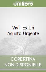 Vivir Es Un Asunto Urgente libro