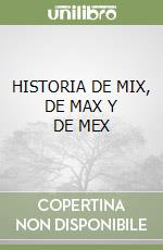 HISTORIA DE MIX, DE MAX Y DE MEX