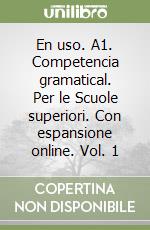 En uso. A1. Competencia gramatical. Per le Scuole superiori. Con espansione online. Vol. 1 libro