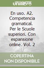En uso. A2. Competencia gramatical. Per le Scuole superiori. Con espansione online. Vol. 2 libro
