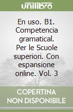 En uso. B1. Competencia gramatical. Per le Scuole superiori. Con espansione online. Vol. 3 libro