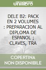 DELE B2: PACK EN 2 VOLUMES : PREPARACION AL DIPLOMA DE ESPANOL ; CLAVES, TRA