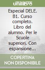 Especial DELE. B1. Curso completo. Libro del alumno. Per le Scuole superiori. Con espansione online libro