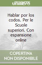 Hablar por los codos. Per le Scuole superiori. Con espansione online libro