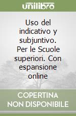 Uso del indicativo y subjuntivo. Per le Scuole superiori. Con espansione online