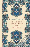 Bardo Thodol. Il Libro Tibetano dei Morti. Ediz. a colori libro