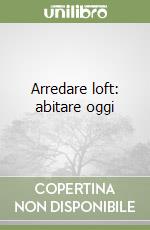 Arredare loft: abitare oggi