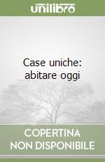 Case uniche: abitare oggi libro