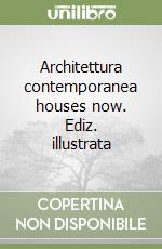 Architettura contemporanea houses now. Ediz. illustrata libro