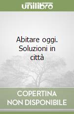 Abitare oggi. Soluzioni in città libro