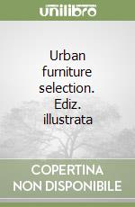 Urban furniture selection. Ediz. illustrata libro