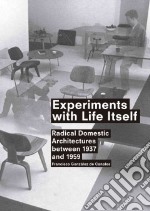 Experiments with life itself. Radical domestic architectures between 1937-1959. Ediz. illustrata libro