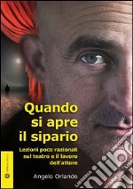 Quando si apre il sipario. Lezioni poco razionali sul teatro e il lavoro libro