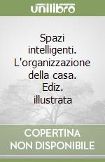 Spazi intelligenti. L'organizzazione della casa. Ediz. illustrata libro