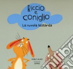 La nuvola testarda. Riccio e Coniglio. Ediz. a colori libro