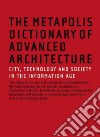 The Metapolis Dictionary of Advanced Architecture libro