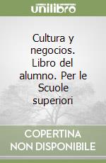 Cultura y negocios. Libro del alumno. Per le Scuole superiori libro