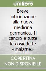 Breve introduzione alla nuova medicina germanica. Il cancro e tutte le cosiddette «malattie»