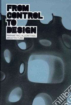 From control to design: parametric/algorithmic architecture. Ediz. illustrata
