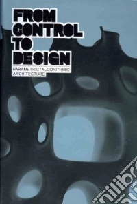 From control to design: parametric/algorithmic architecture. Ediz. illustrata libro