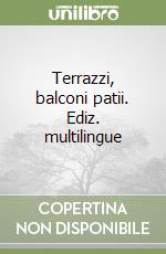 Terrazzi, balconi patii. Ediz. multilingue libro