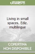 Living in small spaces. Ediz. multilingue libro