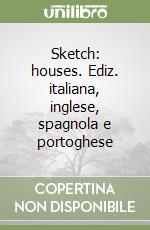 Sketch: houses. Ediz. italiana, inglese, spagnola e portoghese