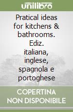 Pratical ideas for kitchens & bathrooms. Ediz. italiana, inglese, spagnola e portoghese libro