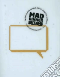 MAD dinner. The first book from MAD, China's hungriest architects. Ediz. illustrata libro