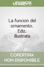 La funcion del ornamento. Ediz. illustrata libro
