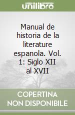 Manual de historia de la literature espanola. Vol. 1: Siglo XII al XVII