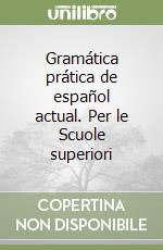 Gramática prática de español actual. Per le Scuole superiori libro