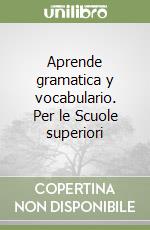 Aprende gramatica y vocabulario. Per le Scuole superiori