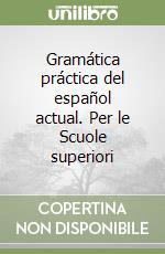 Gramática práctica del español actual. Per le Scuole superiori libro