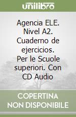 Agencia ELE. Nivel A2. Cuaderno de ejercicios. Per le Scuole superiori. Con CD Audio libro