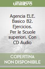 Agencia ELE. Basico B2. Ejercicios. Per le Scuole superiori. Con CD Audio libro