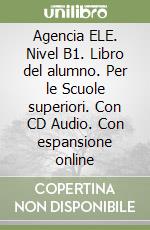 Agencia ELE. Nivel B1. Libro del alumno. Per le Scuole superiori. Con CD Audio. Con espansione online libro