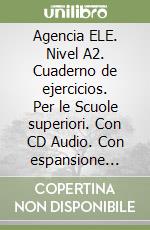 Agencia ELE. Nivel A2. Cuaderno de ejercicios. Per le Scuole superiori. Con CD Audio. Con espansione online libro