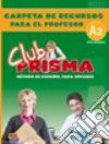 Club Prisma Nivel A2 - Carpeta De Recursos Para El Profesor libro