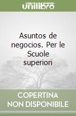 Asuntos de negocios. Per le Scuole superiori libro