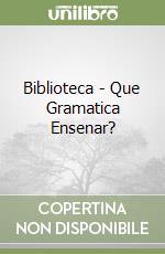 Biblioteca - Que Gramatica Ensenar? libro