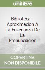 Biblioteca - Aproximacion A La Ensenanza De La Pronunciacion libro