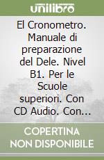 El Cronometro. Manuale di preparazione del Dele. Nivel B1. Per le Scuole superiori. Con CD Audio. Con espansione online libro