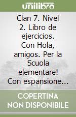 Clan 7. Nivel 2. Libro de ejercicios. Con Hola, amigos. Per la Scuola elementare! Con espansione online