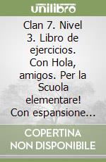 Clan 7. Nivel 3. Libro de ejercicios. Con Hola, amigos. Per la Scuola elementare! Con espansione online libro