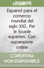 Espanol para el comercio mundial del siglo XXI. Per le Scuole superiori. Con espansione online libro