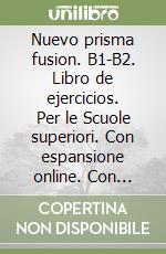 Nuevo prisma fusion. B1-B2. Libro de ejercicios. Per le Scuole superiori. Con espansione online. Con CD-Audio libro