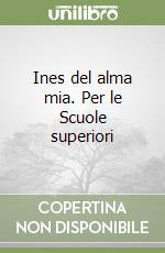 Ines del alma mia. Per le Scuole superiori libro