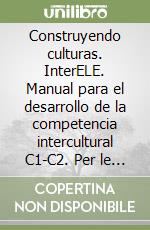 Construyendo culturas. InterELE. Manual para el desarrollo de la competencia intercultural C1-C2. Per le Scuole superiori libro
